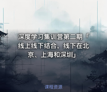 深度学习集训营第二期「线上线下结合，线下在北京、上海和深圳」