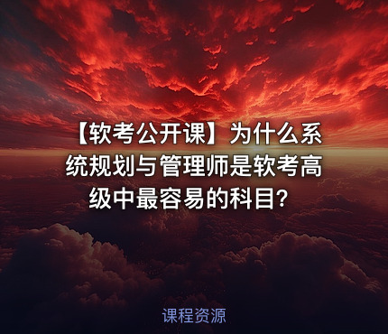 【软考公开课】为什么系统规划与管理师是软考高级中最容易的科目？