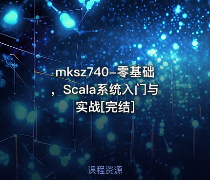 mksz740-零基础，Scala系统入门与实战[完结]