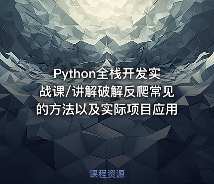 Python全栈开发实战课/讲解破解反爬常见的方法以及实际项目应用