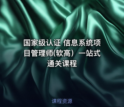 国家级认证 信息系统项目管理师(软高）一站式通关课程