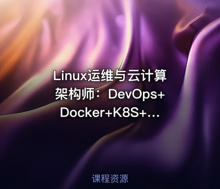 Linux运维与云计算架构师：DevOps+Docker+K8S+Prometheus+全网络技术栈