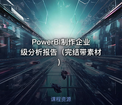 PowerBI制作企业级分析报告（完结带素材）