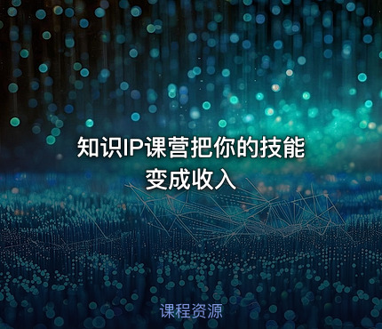 知识IP课营把你的技能变成收入
