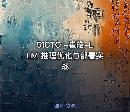 51CTO -崔皓-LLM 推理优化与部署实战