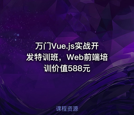 万门Vue.js实战开发特训班，Web前端培训价值588元