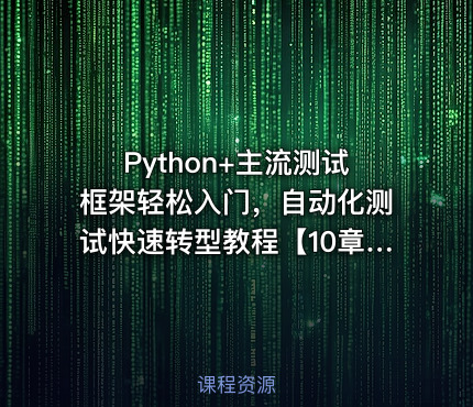 Python+主流测试框架轻松入门，自动化测试快速转型教程【10章完结】