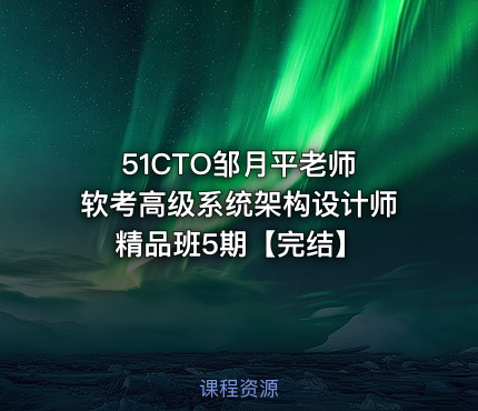 51CTO邹月平老师 软考高级系统架构设计师精品班5期【完结】