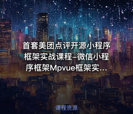 首套美团点评开源小程序框架实战课程-微信小程序框架Mpvue框架实战 Mpvue高级实战课程
