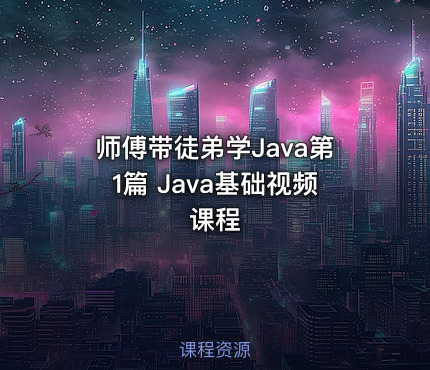 师傅带徒弟学Java第1篇 Java基础视频课程