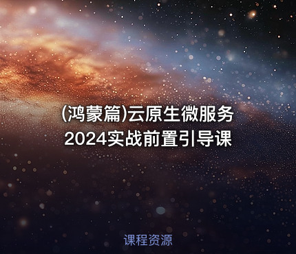 (鸿蒙篇)云原生微服务2024实战前置引导课