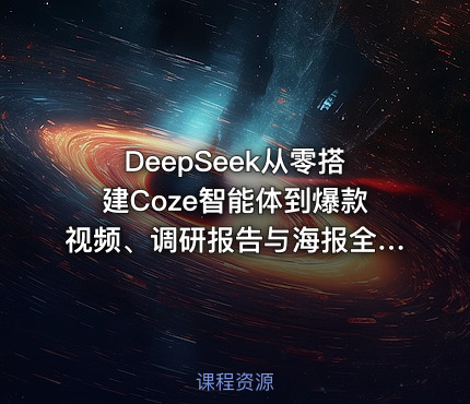 DeepSeek从零搭建Coze智能体到爆款视频、调研报告与海报全流程实操