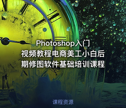 Photoshop入门视频教程电商美工小白后期修图软件基础培训课程
