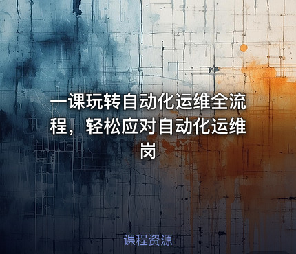 一课玩转自动化运维全流程,轻松应对自动化运维岗