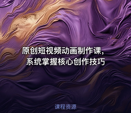 原创短视频动画制作课，系统掌握核心创作技巧