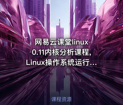网易云课堂linux 0.11内核分析课程,Linux操作系统运行机制解析
