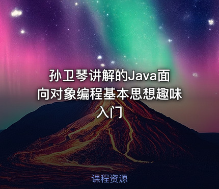 孙卫琴讲解的Java面向对象编程基本思想趣味入门