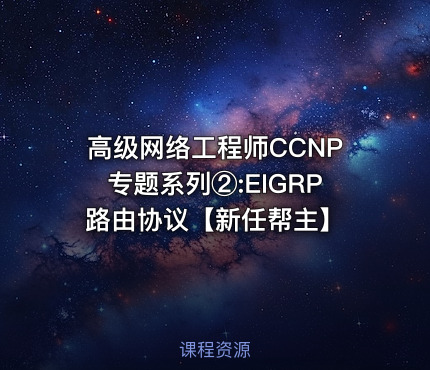 高级网络工程师CCNP专题系列②:EIGRP路由协议【新任帮主】