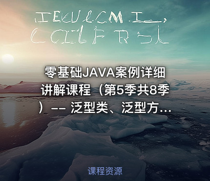 零基础JAVA案例详细讲解课程（第5季共8季）-- 泛型类、泛型方法、泛型接口等
