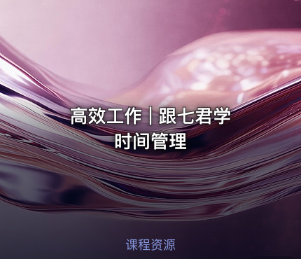 高效工作 | 跟七君学时间管理