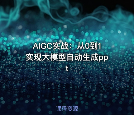 AIGC实战：从0到1实现大模型自动生成ppt