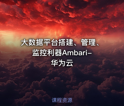 大数据平台搭建、管理、监控利器Ambari-华为云