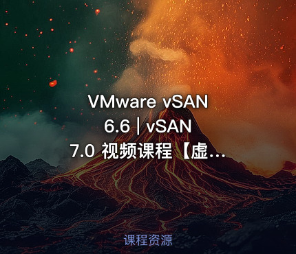 VMware vSAN 6.6 | vSAN 7.0 视频课程【虚拟化系列6】