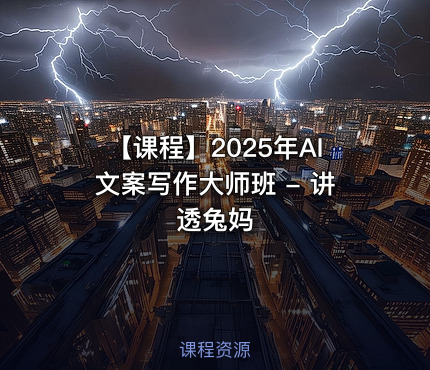 【课程】2025年AI文案写作大师班 - 讲透兔妈