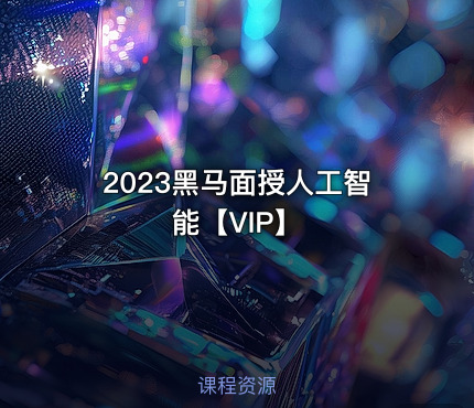 2023黑马面授人工智能【VIP】