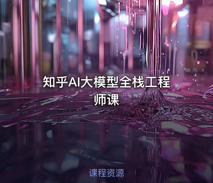 知乎AI大模型全栈工程师课