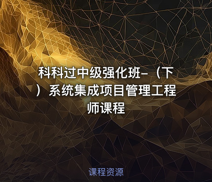 科科过中级强化班-（下）系统集成项目管理工程师课程