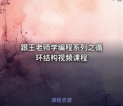 跟王老师学编程系列之循环结构视频课程