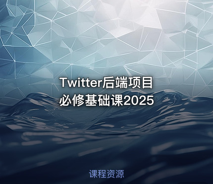 Twitter后端项目必修基础课2025