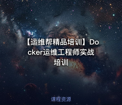 【运维帮精品培训】Docker运维工程师实战培训