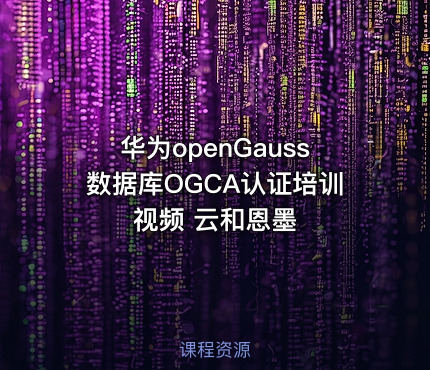 华为openGauss数据库OGCA认证培训视频 云和恩墨
