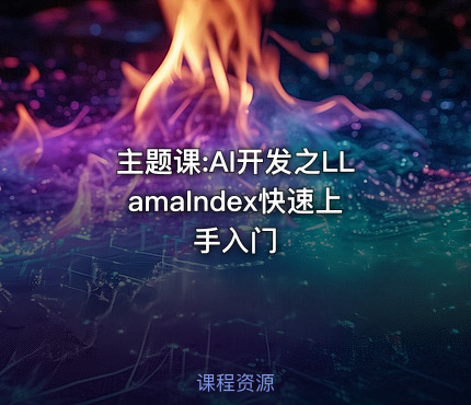 主题课:AI开发之LLamaIndex快速上手入门