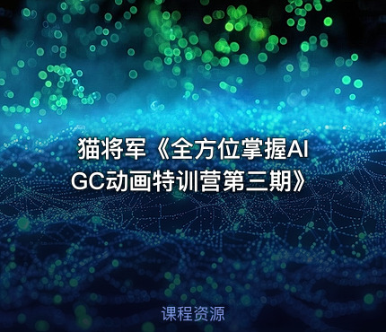 猫将军《全方位掌握AIGC动画特训营第三期》