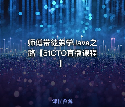师傅带徒弟学Java之路【51CTO直播课程】