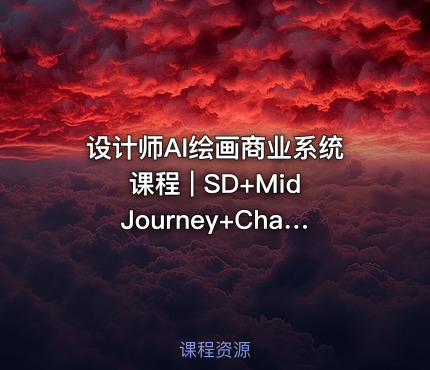 设计师AI绘画商业系统课程 | SD+MidJourney+ChatGPT全工具实战教程