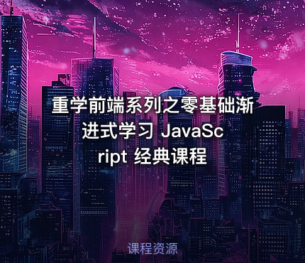 重学前端系列之零基础渐进式学习 JavaScript 经典课程