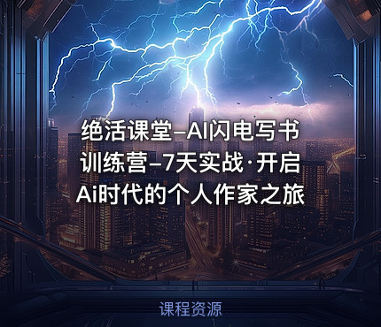 绝活课堂-AI闪电写书训练营-7天实战·开启Ai时代的个人作家之旅