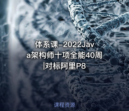 体系课-2022Java架构师十项全能40周|对标阿里P8