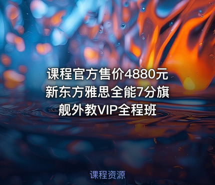 课程官方售价4880元 新东方雅思全能7分旗舰外教VIP全程班