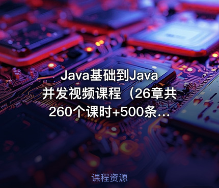 Java基础到Java并发视频课程（26章共260个课时+500条笔记+答疑）