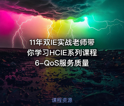 11年双IE实战老师带你学习HCIE系列课程6-QoS服务质量