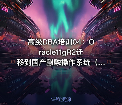 高级DBA培训04：Oracle11gR2迁移到国产麒麟操作系统（单机/RAC）