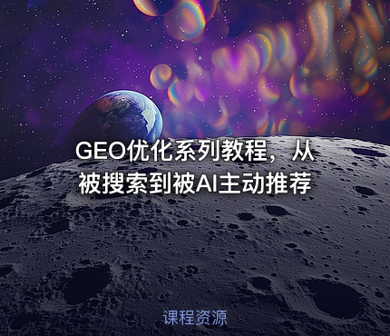GEO优化系列教程，从被搜索到被AI主动推荐