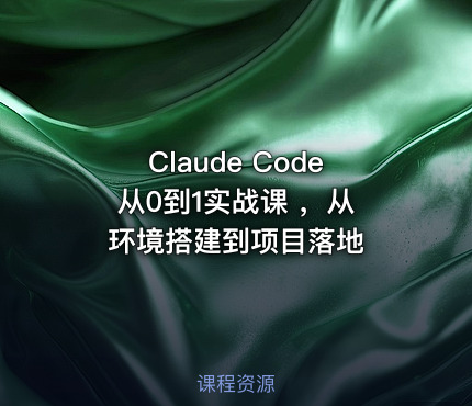Claude Code 从0到1实战课 ,从环境搭建到项目落地