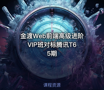 金渡Web前端高级进阶VIP班对标腾讯T6 5期