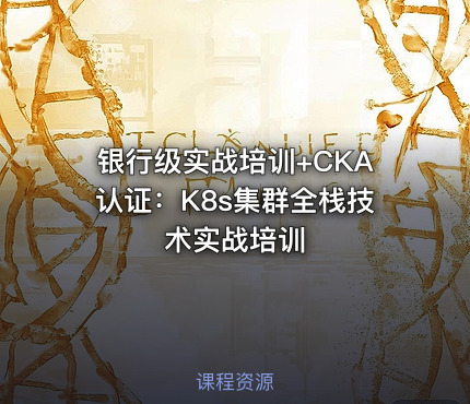 银行级实战培训+CKA认证：K8s集群全栈技术实战培训